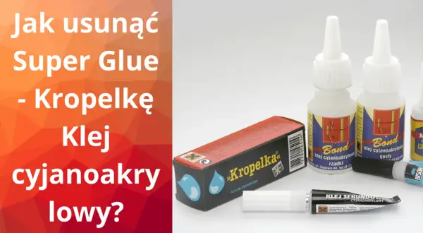 Jak zmyć super glue? Na zdjęciu różne rodzaje klejów cyjanoakrylowych, w tym "Kropelka" i "Bond".