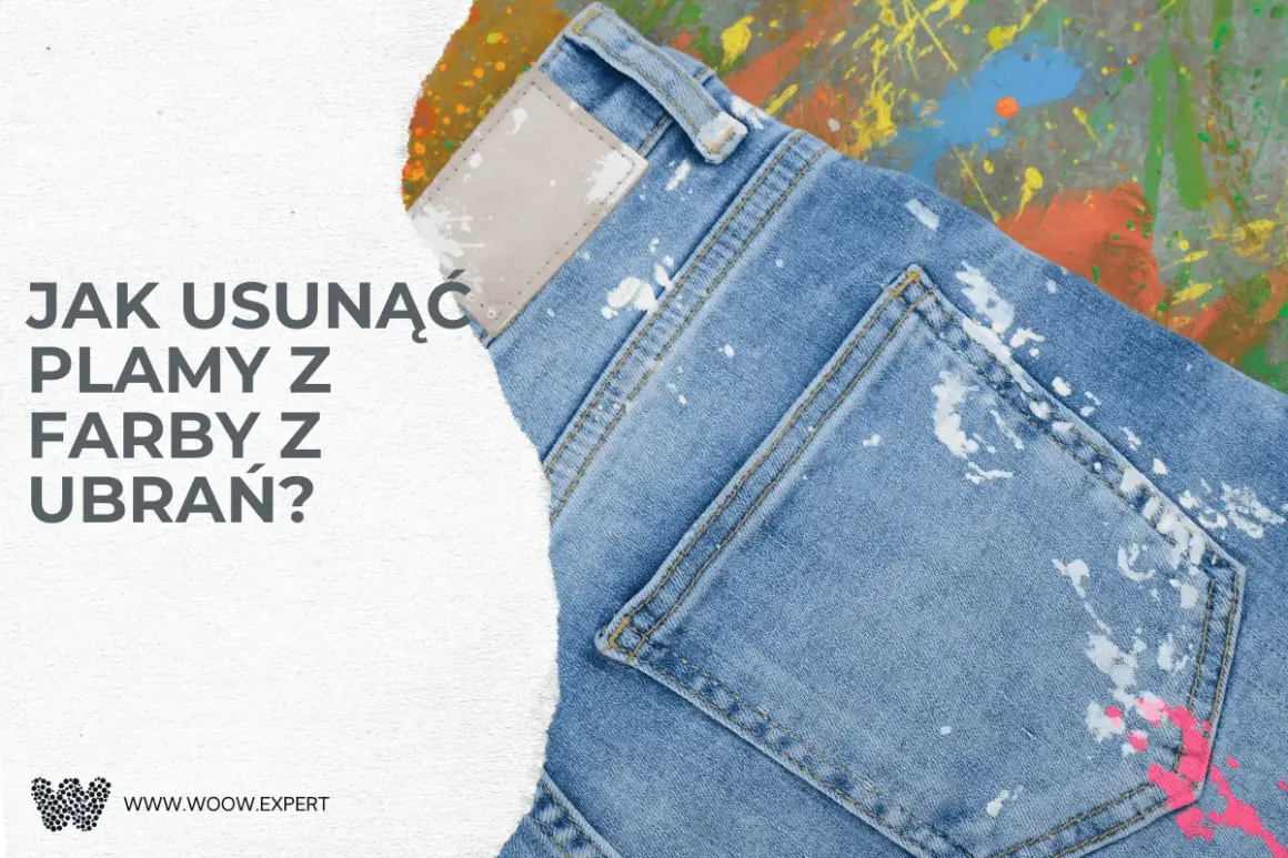 Jak usunąć plamy z farby z ubrań? Dżinsy poplamione farbą, pytanie o czyszczenie.