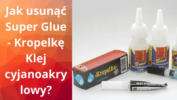 Jak zmyć super glue? Na zdjęciu różne rodzaje klejów cyjanoakrylowych, w tym "Kropelka" i "Bond".